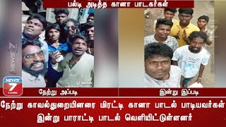 நேற்று காவல்துறையினரை மிரட்டி கானா பாடல் பாடியவர்கள் இன்று பாராட்டி பாடல் வெளியிட்டுள்ளனர்