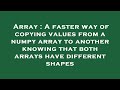 Array : A faster way of copying values from a numpy array to another knowing that both arrays have d