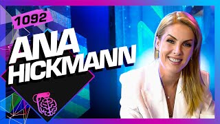 ANA HICKMANN - Inteligência Ltda. Podcast #1092