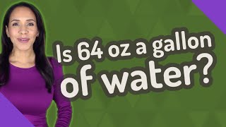 Is 64 oz a gallon of water?
