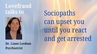 Sociopaths can upset you until you react and get arrested