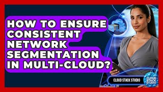 How To Ensure Consistent Network Segmentation In Multi-cloud? - Cloud Stack Studio