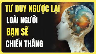 TƯ DUY NGƯỢC LẠI LOÀI NGƯỜI, BẠN SẼ CHIẾN THẮNG || TINH HOA CỔ NHÂN