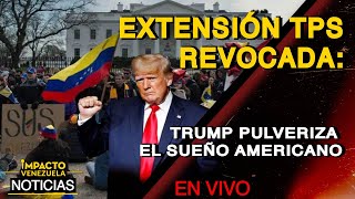 EXTENSIÓN TPS REVOCADA: Trump pulveriza el sueño americano | 🔴 NOTICIAS VENEZUELA HOY 2025