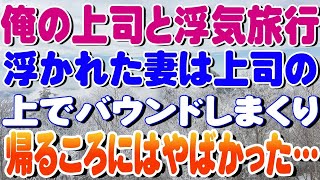 【修羅場】俺の上司と浮気旅行浮かれた妻は上司の上でバウンドしまくり帰るころにはやばかった…