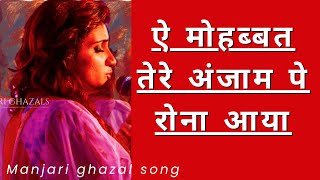 Aye Mohabbat Tere Anjaam Pe Rona Aaya | Manjari Ghazal Song