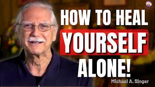 Heal Yourself Without Depending on Anyone | Michael A. Singer Wisdom