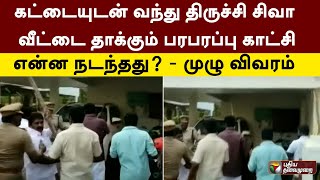 கட்டையுடன் வந்து திருச்சி சிவா வீட்டை தாக்கும் பரபரப்பு காட்சி: என்ன நடந்தது? - முழுவிவரம் | PTT