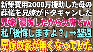 【スカッとする話】新築費用2000万を援助してもらったのに母の葬儀をドタキャンした兄嫁「寝坊したから欠席でw」私「え？後悔しますよ？」→翌週、兄嫁の家が無くなっていた