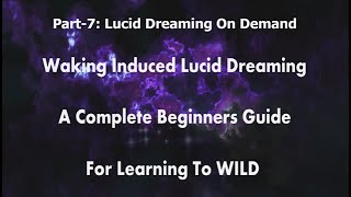 WILDs: Waking-Induced Lucid Dreaming, A Complete Beginners Guide, Part 7/9: Lucid Dreaming On Demand