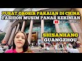 KELILING PUSAT GROSIR PAKAIAN DI CHINA FASHION MUSIM PANAS KEKINIAN GUANGZHOU SHISANHANG