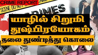 Crime Report; யாழ். சிறுமி கிளிநொச்சியில் துஷ்பிரயோகம் I தலை வெட்டி ஆற்றில் வீசப்பட்டது