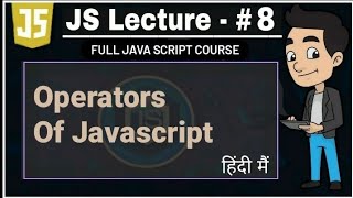 javascript lecture - 8 : Operators of javascript | javascript full playlist | javascript full cours