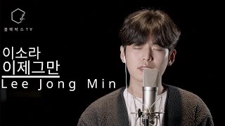 [한양대학교 실용음악학과 보컬 이종민] 이소라 - 이제 그만 COVER