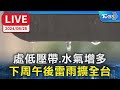 【LIVE】處低壓帶.水氣增多 下周午後雷雨擴全台