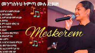 Meskerem Getu|መስከረም ጌቱ|mengistih Timta|መንግሥትህ ትምጣ|| Fkr neh|ante tewera|Yadinal|Yasgerimegnal|Songs