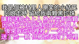 我是個被村里人嘲笑的小結巴，阿娘走時，留給我兩顆黑珍珠，讓我送給心上人，為什麼有兩顆，因為你不知所遇的是否為良人，後來，我從河裡救了一名男子，送了他一顆，但被他丟到了河裡【幸福人生】#為人處世#生活