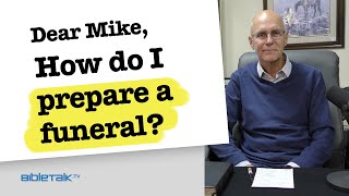 How do I Prepare a Funeral? | Dear Mike, | BibleTalk.tv