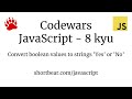 Codewars - Javascript - Convert boolean values to strings 'Yes' or 'No'