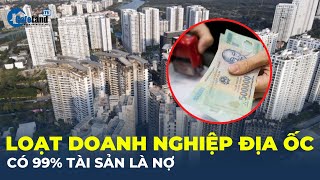 Sững sờ trước loạt doanh nghiệp địa ốc có 99% tài sản là nợ | CafeLand