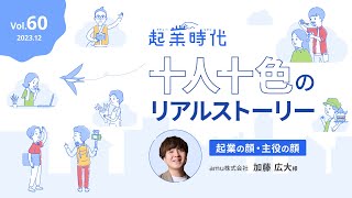 [フル版] 起業時代 十人十色のリアルストーリー amu株式会社  加藤 広大さん