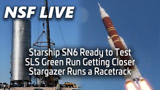 NSF Live: Starship SN6 set for testing, SLS green run update, Stargazer's mystery flight, and more