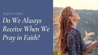 Do We Always Receive When We Pray in Faith?