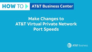 How to Make Changes to AT&T Virtual Private Network Port Speeds | AT&T Business Center