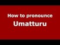 How to pronounce Umatturu (Karnataka,India/Kannada) - PronounceNames.com