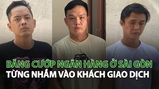 Băng cướp Ngân Hàng ở Sài Gòn từng nhắm vào khách giao dịch| VTC14