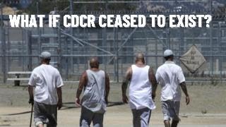 What if CDCR Prisons Vanished? A Thought Experiment