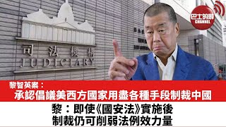 【黎智英案】承認倡議美西方國家用盡各種手段制裁中國，黎﹕即使《國安法》實施後，制裁仍可削弱法例效力量。