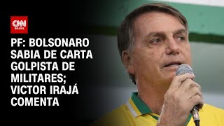 PF: Bolsonaro sabia de carta golpista de militares; Victor Irajá comenta | CNN 360º