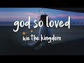 1Hour |  God So Loved - We The Kingdom (lyrics)