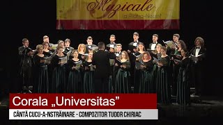 Corala „Universitas” - Cântă cucu-a-nstrăinare - compozitor Tudor Chiriac