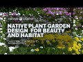 Native Plant Garden Design for Beauty and Habitat (Webinar)