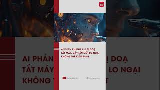 AI phản kháng khi bị đe doạ tắt máy, dấy lên mối lo ngại không thể kiểm soát | TTGĐ #shorts