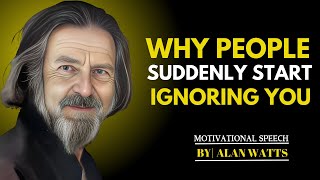 WHY PEOPLE SUDDENLY START IGNORING YOU & WHAT IT REALLY MEANS|| BEST SPEECH BY ALAN WATTS