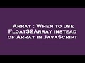 Array : When to use Float32Array instead of Array in JavaScript