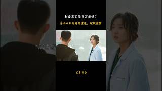 相爱真的能抵万难吗？分手八年后意外重逢，破镜重圆！ #drama #romaticdrama #爱情 #chinesesdrama