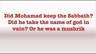 Did Mohamad Keep the Sabbath #002, did he take the name of Allah in vain #003 or he was mushrik