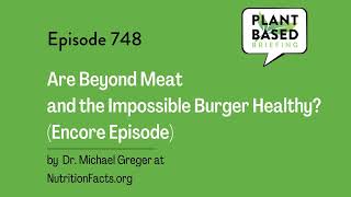 748: Are Beyond Meat and the Impossible Burger Healthy? (Encore Episode) by Dr. Michael Greger...