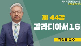 [청교도 신학 특강]  - 날짜[청교도 신학 특강] - 제44강 갈라디아서(16) - 김철홍 교수 2024.02.13