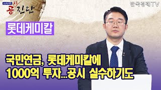 국민연금, 롯데케미칼에 1000억 투자...공시 실수하기도 / 공진단 / 한국경제TV