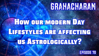 How our Modern Day Lifestyles are affecting us Astrologically? | GRAHACHARAM | Episode 70 #astrology