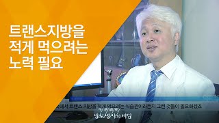 트랜스지방을 적게 먹으려는 노력 필요 - (2015.10.21_558회 방송)_3대 식품 논쟁 2편, 트랜스 지방의 유혹