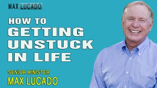 How to Getting UNSTUCK in Life   Max Lucado