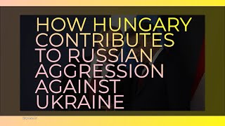 How Hungary Contributes to Russian Aggression Against Ukraine