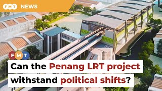 Can Penang LRT project withstand Malaysia’s political shifts, asks consultant