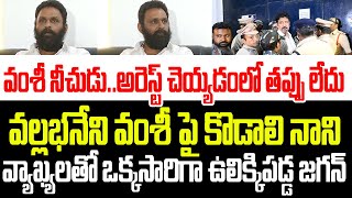 వంశీ నీచుడు..అరెస్ట్ చెయ్యడంలో తప్పు లేదు..వంశీ పై కొడాలి నాని వ్యాఖ్యలతో ఉలిక్కిపడ్డ జగన్ I YSRCP